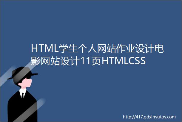 HTML学生个人网站作业设计电影网站设计11页HTMLCSSJavaScript简单DIV布局个人介绍网页模板代码